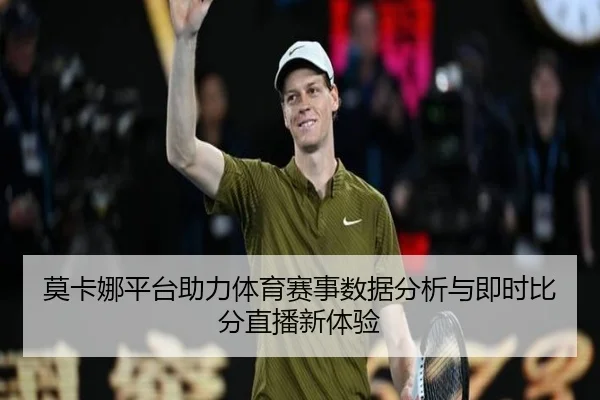 莫卡娜平台助力体育赛事数据分析与即时比分直播新体验
