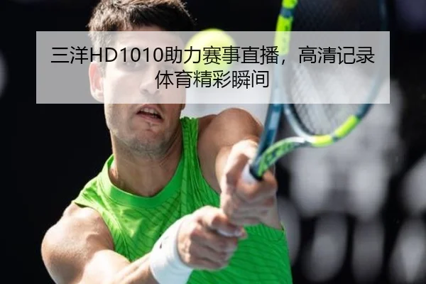三洋HD1010助力赛事直播，高清记录体育精彩瞬间